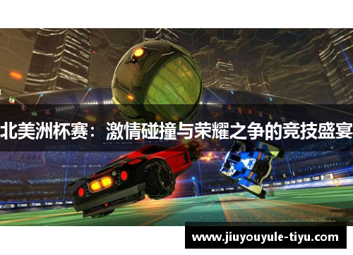 北美洲杯赛：激情碰撞与荣耀之争的竞技盛宴